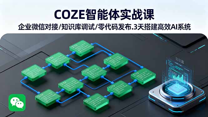 COZE智能体实战课 企业微信对接/知识库调试/零代码发布.3天搭建高效AI系统-爱搞米
