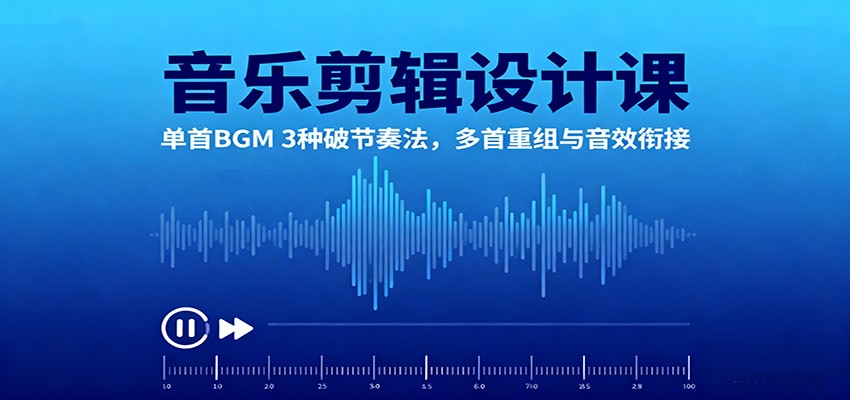 音乐剪辑设计课：单首BGM 3种破节奏法，多首重组与音效衔接-爱搞米