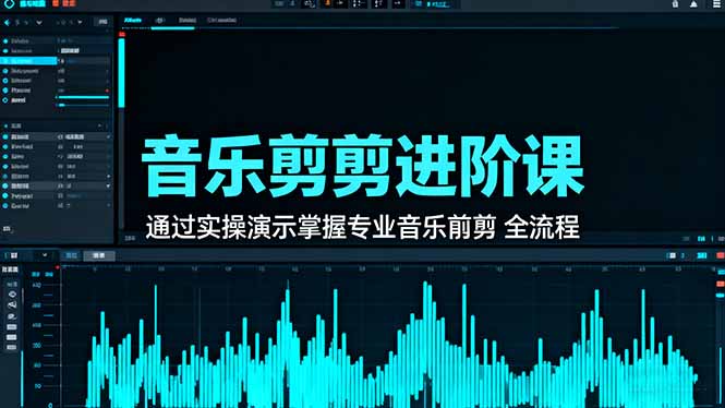音乐剪辑进阶课:通过实操演示掌握专业的音乐剪辑全流程技能-爱搞米