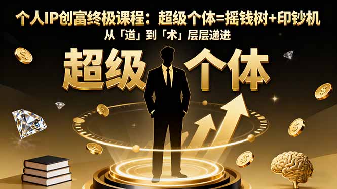 个人IP创富终极课程：超级个体=摇钱树+印钞机，从「道」到「术」层层递进-爱搞米