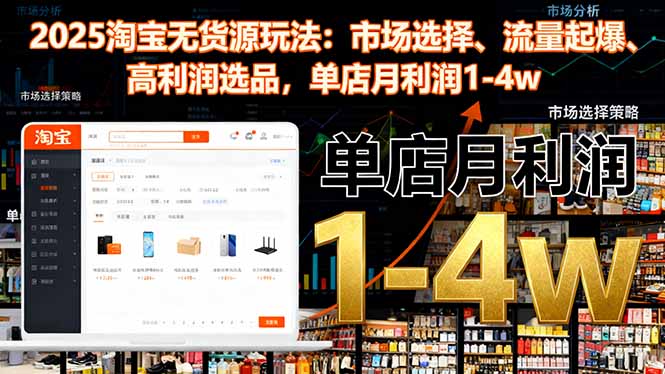 2025淘宝无货源玩法:市场选择、流量起爆、高利润选品,单店月利润1-4w-爱搞米