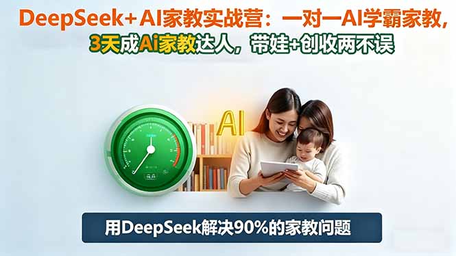 DeepSeek+AI家教实战营：1对1AI学霸家教,3天成Ai家教达人,带娃+创收两不误-爱搞米