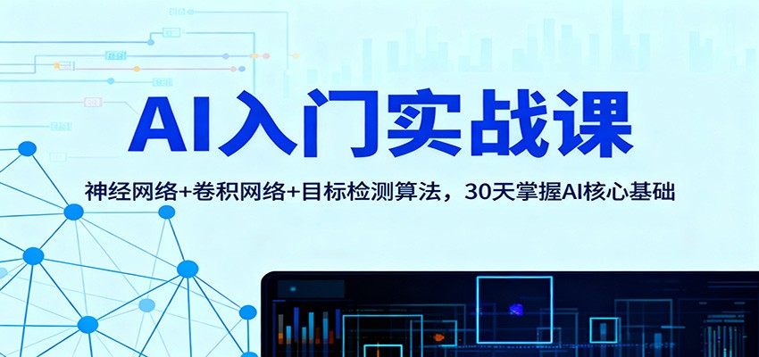 AI入门实战课:神经网络+卷积网络+目标检测算法,30天掌握AI核心基础-爱搞米