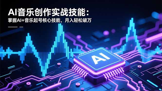 AI音乐创作实战技能：掌握AI+音乐起号核心技能，月入轻松破万-爱搞米