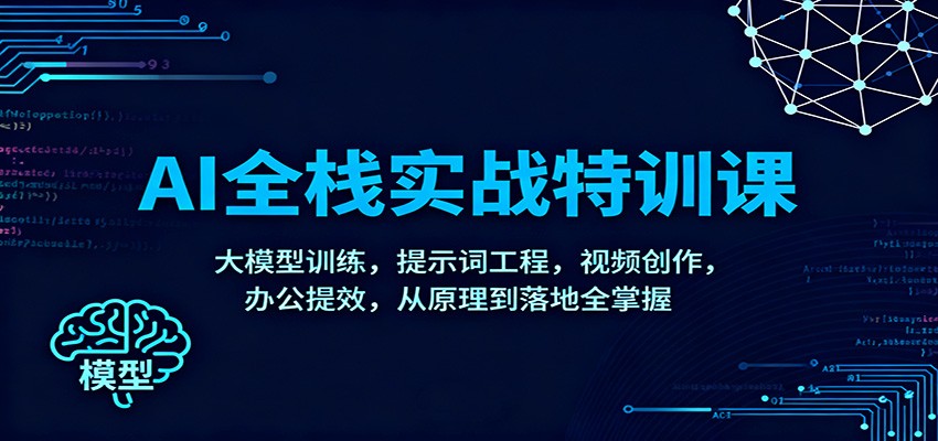 AI全栈实战特训课：大模型训练，提示词工程，视频创作，办公提效，从原理到落地全掌握-爱搞米