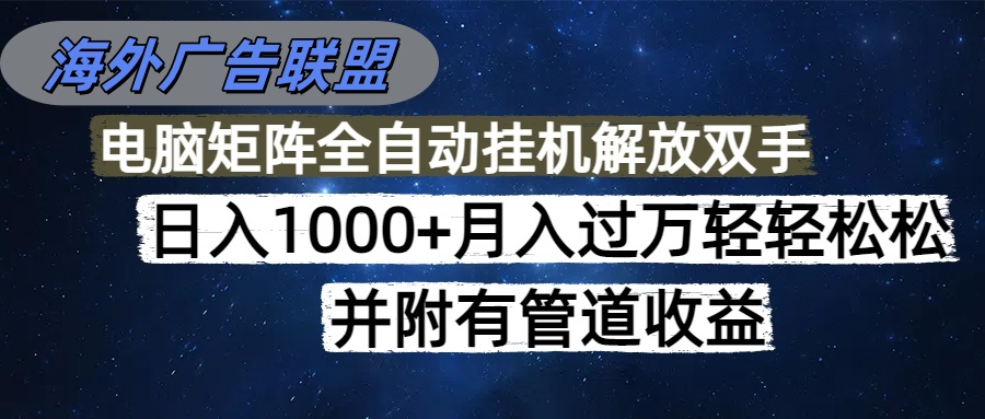 海外广告联盟每天几分钟日入1000+无脑操作，可矩阵并附有管道收益-爱搞米