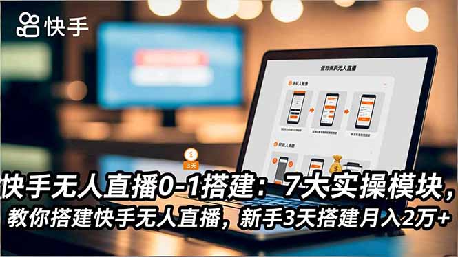 快手无人直播0-1搭建：7大实操模块，教你搭建快手无人直播，新手3天搭建月入2万+-爱搞米