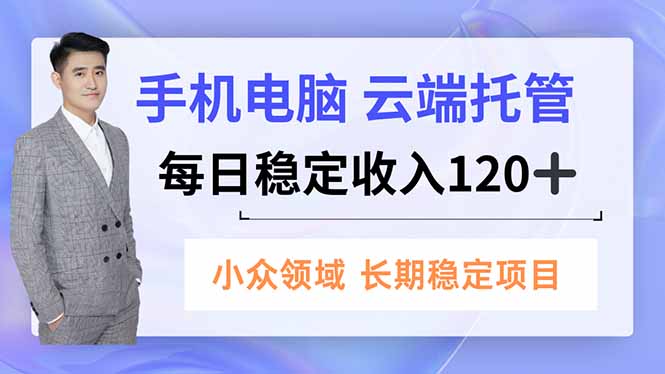 手机、电脑云端托管，每日稳定收入120+，小众领域长期稳定-爱搞米