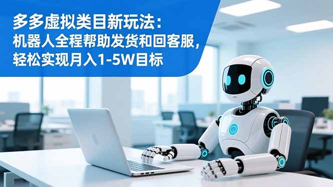 多多虚拟类目新玩法：机器人全程帮助发货和回客服，轻松实现月入1-5W目标-爱搞米
